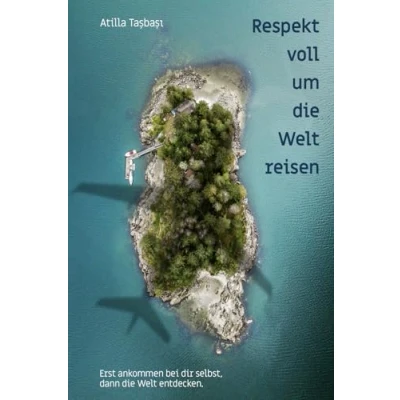 Abbildung von Respektvoll um die Welt reisen von Atilla Taşbaşı: Erst ankommen bei dir selbst, dann entdecken.