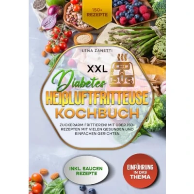 Abbildung von XXL Diabetes Heißluftfritteuse Kochbuch: Zuckerarm frittieren! mit über 150+ Rezepten vielen gesunden und einfachen Gerichten