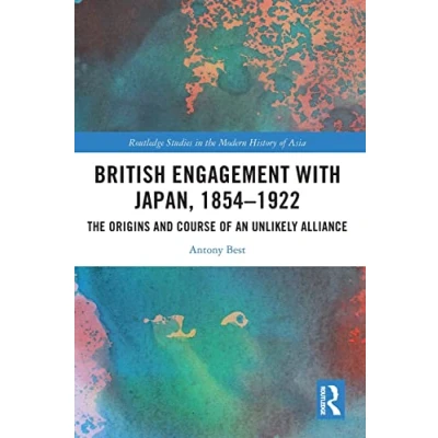 Abbildung von British Engagement with Japan, 18541922: the Origins and Course of an Unlikely Alliance (Routledge Studies in Modern History Asia)