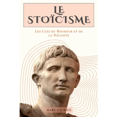 Abbildung von le STOÏCISME: Les Clés du Bonheur et de la Réussite. Livre sur stoïcisme.