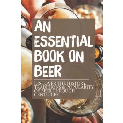 Abbildung von An Essential Book On Beer: Discover The History, Traditions &amp; Popularity Of Beer Through Centuries