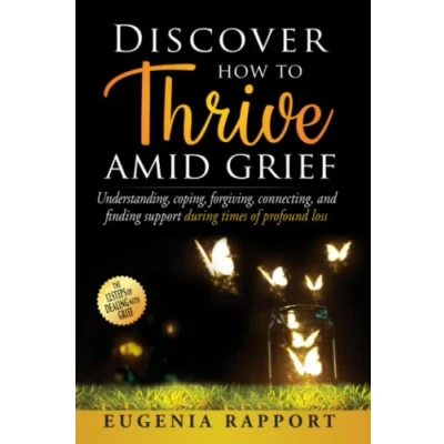 Abbildung von Discover How to Thrive Amid Grief: Understanding, coping, forgiving, connecting, and finding support during times of profound loss