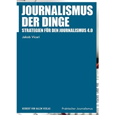 Abbildung von Journalismus der Dinge: Strategien für den 4.0 (Praktischer Journalismus)