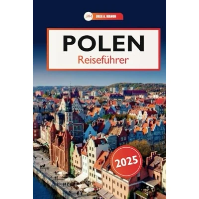 Abbildung von Polen Reiseführer 2025: Erkundung von Schlössern, Kulinarik, verborgenen Reizen, historischen Wundern und Kultur in Europa