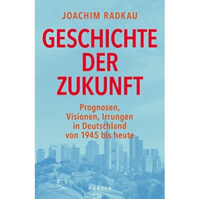 Abbildung von Geschichte der Zukunft: Prognosen, Visionen, Irrungen in Deutschland von 1945 bis heute