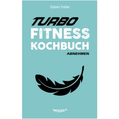 Abbildung von Turbo Fitness Kochbuch Abnehmen: 100 schnelle Rezepte für eine gesunde Ernährung und einen effizienten Fettabbau (inkl. Nährwertangaben, Ernährungsplan Bonusrezepte)