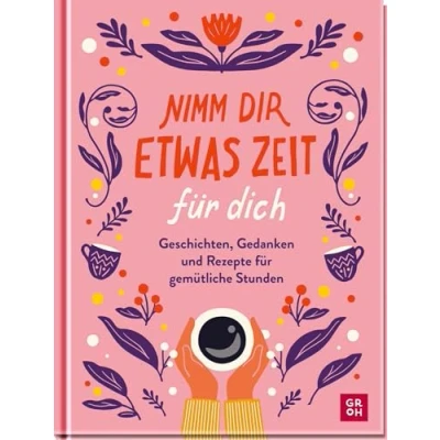 Abbildung von Nimm dir etwas Zeit Für dich: Geschichten, Gedanken und Rezepte gemütliche Stunden Impulse Ideen deine Me Time mehr Achtsamkeit Auszeiten im Alltag