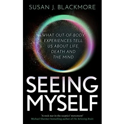 Abbildung von Seeing Myself: What Out of body Experiences Tell Us About Life, Death and the Mind