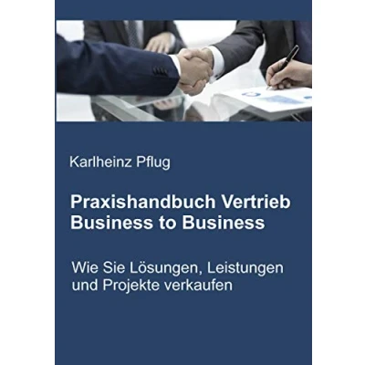 Abbildung von Praxishandbuch Vertrieb Business to Business: Wie Sie Lösungen, Leistungen und Projekte verkaufen