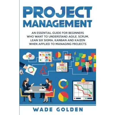 Abbildung von Project Management: An Essential Guide for Beginners Who Want to Understand Agile, Scrum, Lean Six Sigma, Kanban and Kaizen When Applied Managing Projects