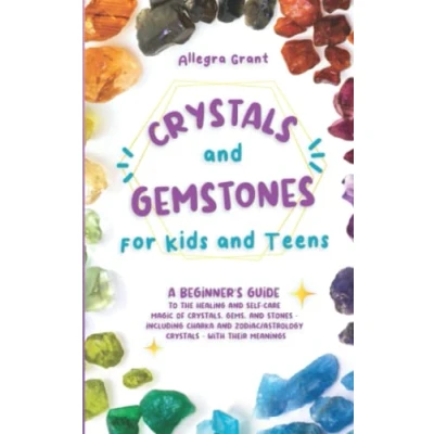 Abbildung von Crystals and Gemstones for Kids Teens: A Beginner&#039;s Guide to the Healing Self Care Magic of Crystals, Gems Stones Including Chakra Zodiac / Astrology With Their Meanings