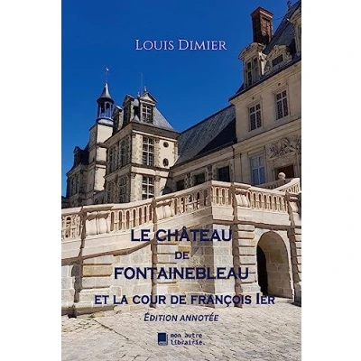 Abbildung von Le château de Fontainebleau: Et la cour François 1er