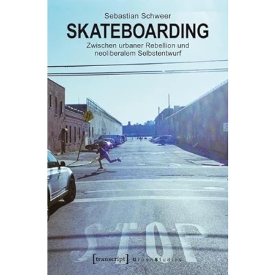 Abbildung von Skateboarding: Zwischen urbaner Rebellion und neoliberalem Selbstentwurf (Urban Studies)
