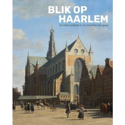 Abbildung von Blik op Haarlem: de stad verbeeld in zeventiende eeuw