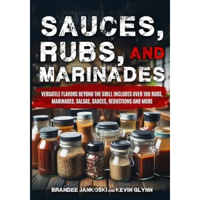 Abbildung von Sauces, Rubs, and Marinades: Versatile Flavors Beyond the Grill: Includes Over 100 Marinades, Salsas, Reductions More (Culinary Series)