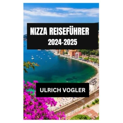 Abbildung von NIZZA REISEFÜHRER 20242025: Entdecken Sie den Charme des versteckten Juwels Nizza: Ein umfassender Leitfaden zur Erkundung der Reichtümer ... Genüssen bis zu kulturellen Wundern