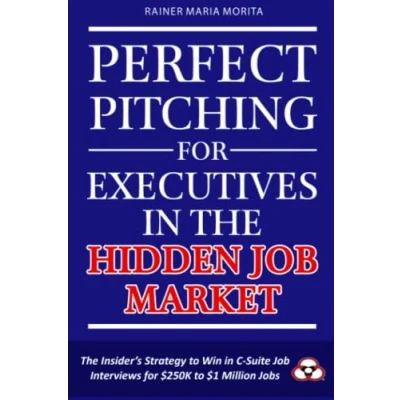 Abbildung von Perfect Pitching for Executives in The Hidden Job Market: Insider&#039;s Strategy Winning C Suite Interviews $250K to $1 Million Jobs