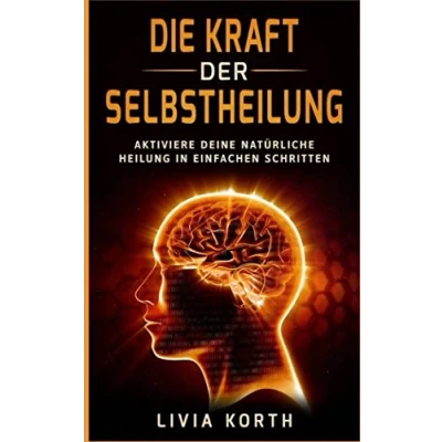 Abbildung von Die Kraft der Selbstheilung: Aktiviere deine natürliche Heilung in einfachen Schritten!