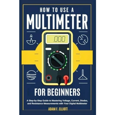 Abbildung von HOW to USE A Multimeter FOR BEGINNERS: Step by Guide Mastering Voltage, Current, Diodes, and Resistance Measurements with Your Digital