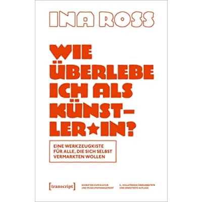 Abbildung von Wie überlebe ich als Künstler*in?: Eine Werkzeugkiste für alle, die sich selbst vermarkten wollen (Schriften zum Kultur und Museumsmanagement)
