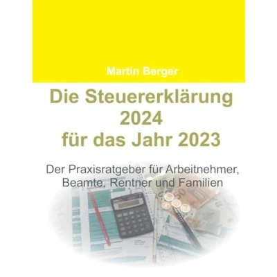 Abbildung von Die Steuererklärung 2024 für das Jahr 2023: Der Praxisratgeber Arbeitnehmer, Beamte, Rentner und Familien