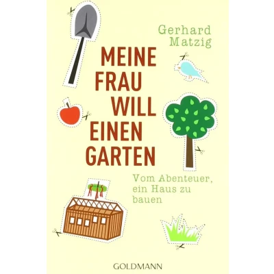 Abbildung von Meine Frau will einen Garten: Vom Abenteuer, ein Haus am Stadtrand zu bauen