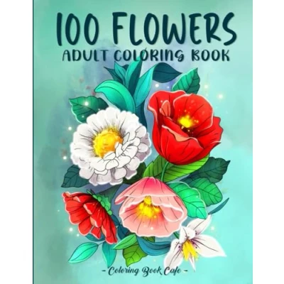 Abbildung von 100 Flowers: An Adult Coloring Book Featuring Easy and Relaxing Flowers, Patterns, Wreaths, Bouquets, Swirls Much More!