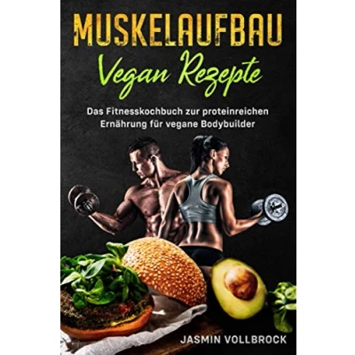 Abbildung von Muskelaufbau Vegan Rezepte: Das Fitnesskochbuch zur proteinreichen Ernährung für vegane Bodybuilder: inkl. Ernährungsplan und Tipps eiweißreichen Sporternährung Veganer
