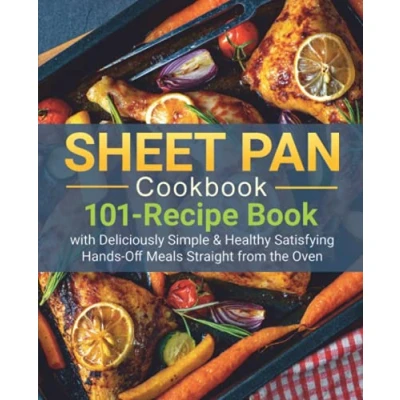 Abbildung von SHEET PAN COOKBOOK: 101 Recipe Book With Deliciously Simple &amp; Healthy Satisfying Hands Off Meals Straight from the Oven (one pot, 1 dish, everything, chicken, dinners, suppers, full sheet)