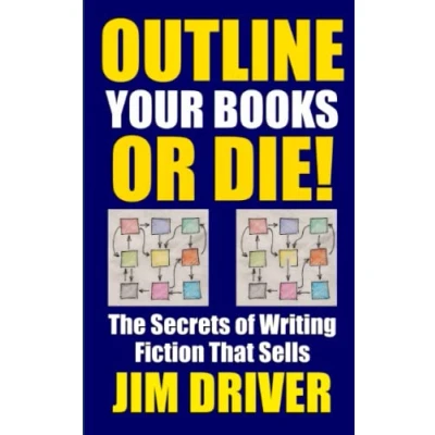 Abbildung von Outline Your Books Or Die!: Secrets of Writing Fiction that Sells: Plotting, Authorship, Novel Outlining Techniques (How To Write, Band 5)
