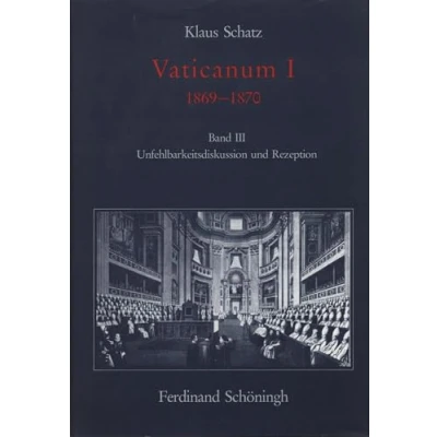 Abbildung von Vaticanum I, in 3 Bdn., Bd.3, Unfehlbarkeitsdiskussion und Rezeption: Band III: Rezeption (Konziliengeschichte Reihe A: Darstellungen / I)
