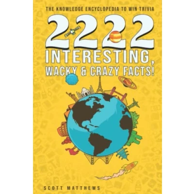 Abbildung von 2222 Interesting, Wacky &amp; Crazy Facts The Knowledge Encyclopedia To Win Trivia (Amazing World Book, Band 2)