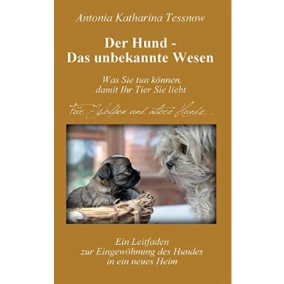Abbildung von Der Hund Das unbekannte Wesen: ein Leitfaden zur Eingewöhnung des Hundes in neues Heim oder Vertrauen und Dankbarkeit die universellen Heilmittel