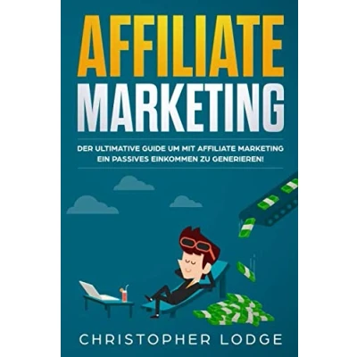 Abbildung von Affiliate Marketing: Der ultimative Guide mit Marketing ein passives Einkommen zu generieren. Ob Nischenseiten Influencer oder Social Media für Anfänger &amp; Fortgeschrittene
