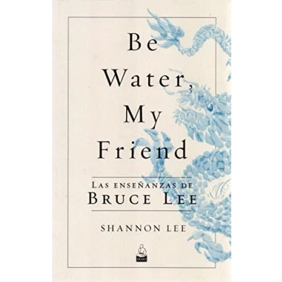 Abbildung von Be Water, My Friend: Las enseñanzas de Bruce Lee