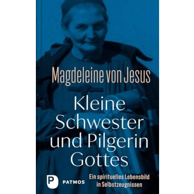 Abbildung von Kleine Schwester und Pilgerin Gottes: Ein spirituelles Lebensbild in Selbstzeugnissen. Mit einem Vorwort von Andreas Knapp