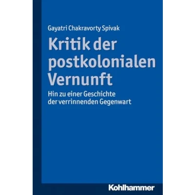 Abbildung von Kritik der postkolonialen Vernunft: Hin zu einer Geschichte verrinnenden Gegenwart