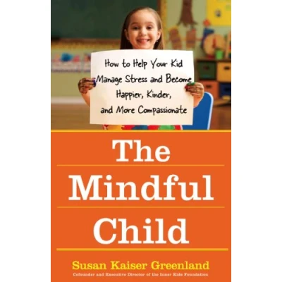 Abbildung von The Mindful Child: How to Help Your Kid Manage Stress and Become Happier, Kinder, More Compassionate