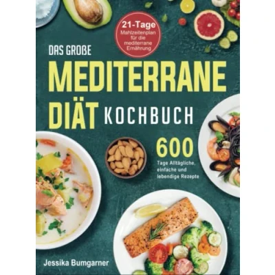 Abbildung von Das große mediterrane Diät Kochbuch: 600 Tage Alltägliche, einfache und lebendige Rezepte mit einem 21 Mahlzeitenplan für die Ernährung