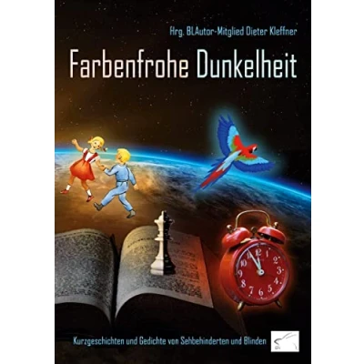 Abbildung von Farbenfrohe Dunkelheit: Kurzgeschichten und Gedichte von Sehbehinderten Blinden (BLAutor)