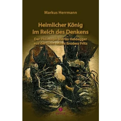 Abbildung von Heimlicher König im Reich des Denkens: Denkens der Philosoph Martin Heidegger aus Sicht seines Bruders Fritz