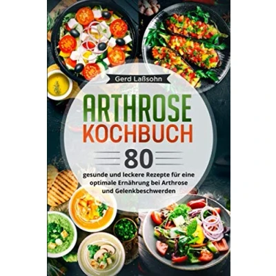 Abbildung von Arthrose Kochbuch: 80 gesunde und leckere Rezepte für eine optimale Ernährung bei Gelenkbeschwerden