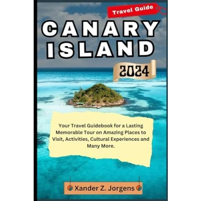 Abbildung von Canary Islands Travel Guide 2024: Your Guidebook for a Lasting Memorable Tour on Amazing Places to Visit, Activities, Cultural Experiences and Many More. (A Adventure Series)