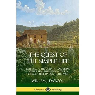 Abbildung von the Quest of Simple Life: Retiring to Country and Living Simpler, Healthier Happier; A Classic Guide Dating 1900s
