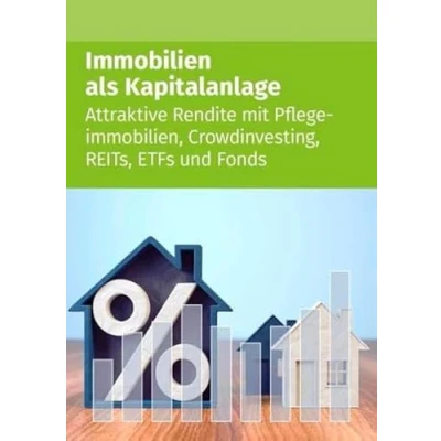 Abbildung von Immobilien als Kapitalanlage: Attraktive Rendite mit Pflegeimmobilien, Crowdinvesting, REITs, ETFs und Fonds