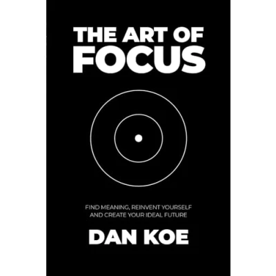 Abbildung von The Art of Focus: Find Meaning, Reinvent Yourself and Create Your Ideal Future