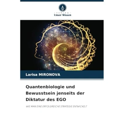 Abbildung von Quantenbiologie und Bewusstsein jenseits der Diktatur des EGO: WIE MAN EINE ERFOLGREICHE STRATEGIE ENTWICKELT