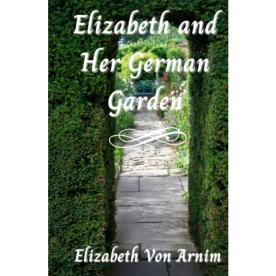 Abbildung von Elizabeth and Her German Garden: A Classic Semi Autobiographical Novel (Annotated)