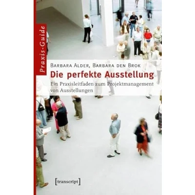 Abbildung von Die perfekte Ausstellung: Ein Praxisleitfaden zum Projektmanagement von Ausstellungen (Schriften Kultur und Museumsmanagement)