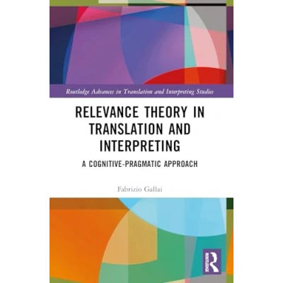 Abbildung von Relevance Theory in Translation and Interpreting: A Cognitive pragmatic Approach (Routledge Advances Interpreting Studies)